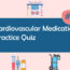 Cardiovascular Medications Practice Quiz 2