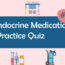 Endocrine Medications Practice Quiz 2