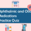 Ophthalmic and Otic Medications Practice Quiz 1