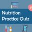 Nutrition Practice Quiz 1