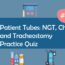 Patient Tubes: NGT, Chest, and Tracheostomy Practice Quiz 1
